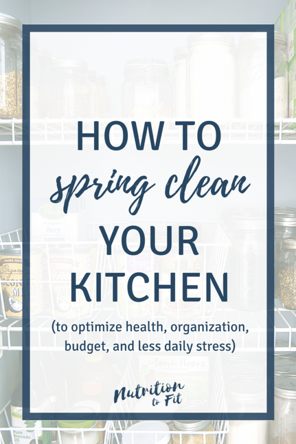 A nutritionist's guide on how to spring clean your kitchen to optimize your health to feel your best, improve organization, help your budget, and have less daily stress!