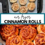 A Pinterest image with text that says "air fryer cinnamon rolls" and a picture of unbaked cinnamon rolls in the air fryer basket on top and baked golden brown cinnamon rolls in the air fryer basket on the bottom.