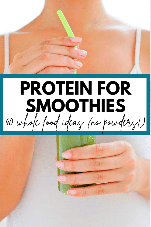 a woman's hands holding a green smoothie with text overlay that reads "Protein for Smoothies: 40 whole food ideas (no powders!)"