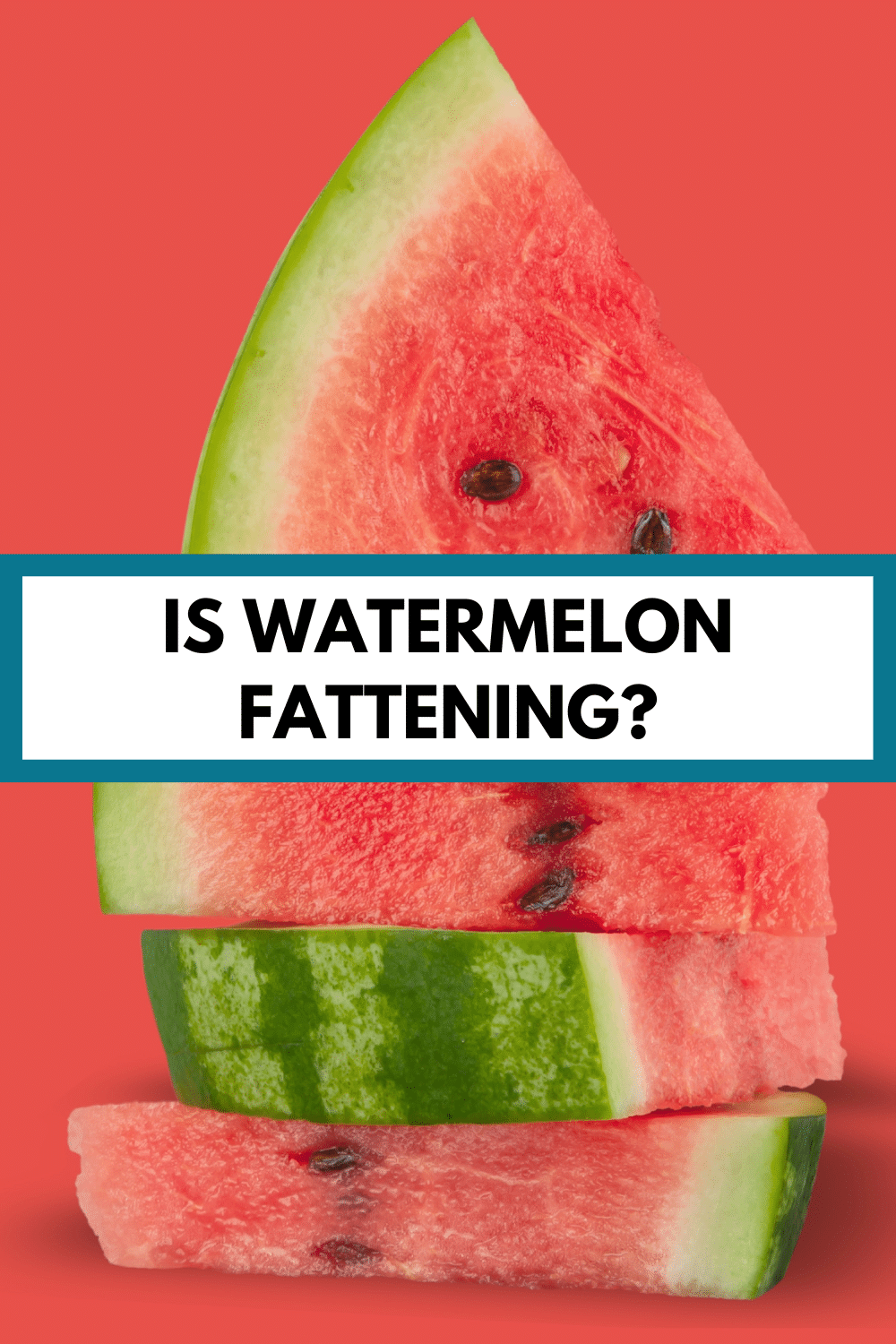 red background with a stack of watermelon slices with text overlay that says, "is watermelon fattening"